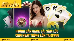 Chiến lược trong game bài Sâm lốc Gwin